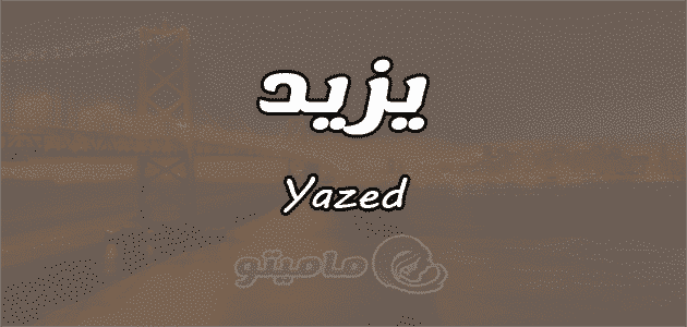 معنى اسم يزيد Yazed وشخصيته وصفاته ماميتو